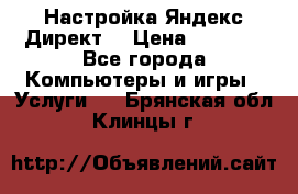 Настройка Яндекс Директ. › Цена ­ 5 000 - Все города Компьютеры и игры » Услуги   . Брянская обл.,Клинцы г.